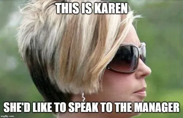 The “This is Karen, she’d like to speak to the manager” meme