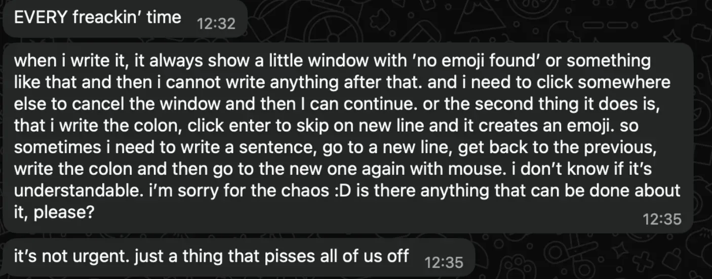 A customer describing the bug where typing a colon opened a “no emoji found” window and blocked the rest of the sentence